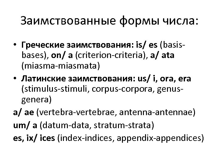 Заимствованные формы числа: • Греческие заимствования: is/ es (basisbases), on/ a (criterion-criteria), a/ ata