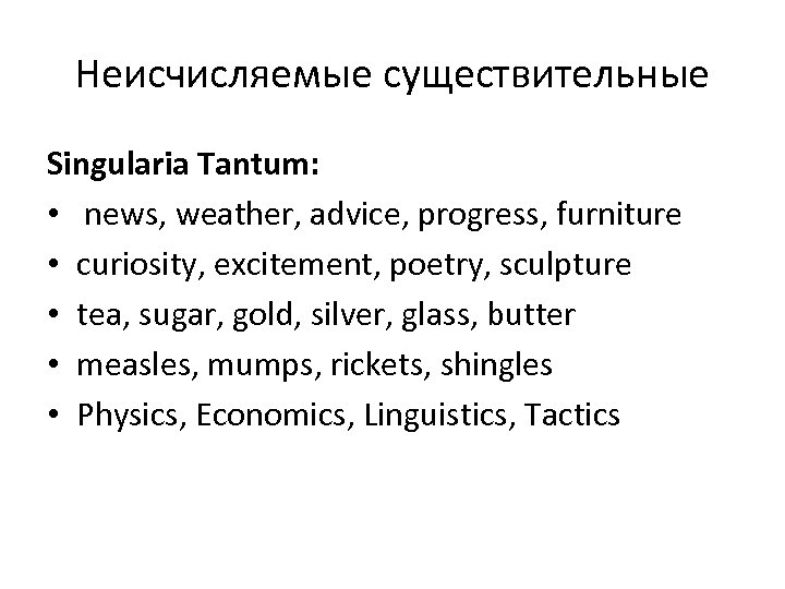 Неисчисляемые существительные Singularia Tantum: • news, weather, advice, progress, furniture • curiosity, excitement, poetry,