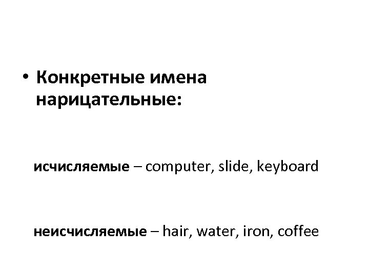  • Конкретные имена нарицательные: исчисляемые – computer, slide, keyboard неисчисляемые – hair, water,
