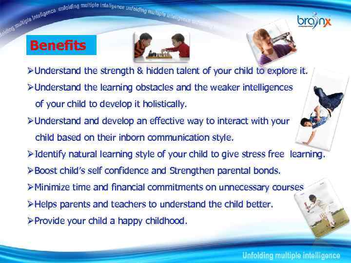 Benefits ØUnderstand the strength & hidden talent of your child to explore it. ØUnderstand