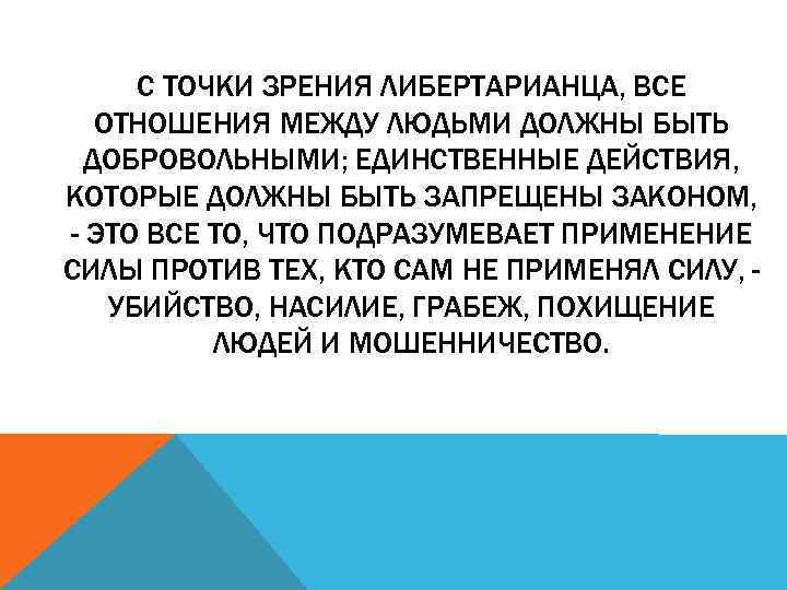 С ТОЧКИ ЗРЕНИЯ ЛИБЕРТАРИАНЦА, ВСЕ ОТНОШЕНИЯ МЕЖДУ ЛЮДЬМИ ДОЛЖНЫ БЫТЬ ДОБРОВОЛЬНЫМИ; ЕДИНСТВЕННЫЕ ДЕЙСТВИЯ, КОТОРЫЕ