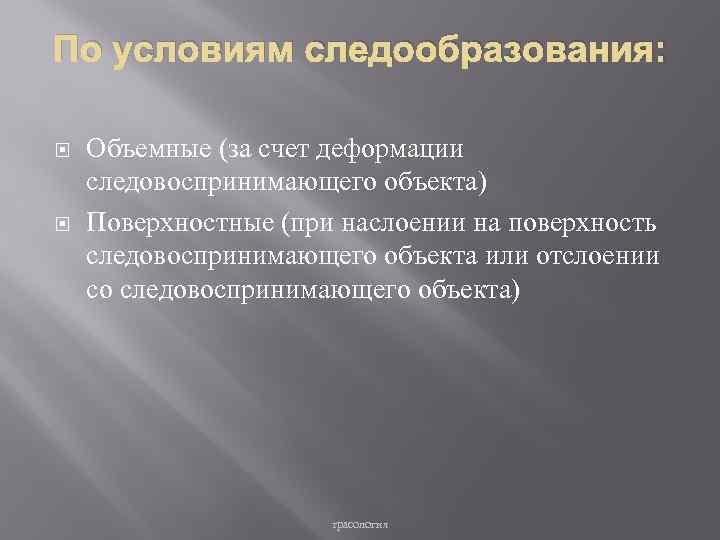 По условиям следообразования: Объемные (за счет деформации следовоспринимающего объекта) Поверхностные (при наслоении на поверхность