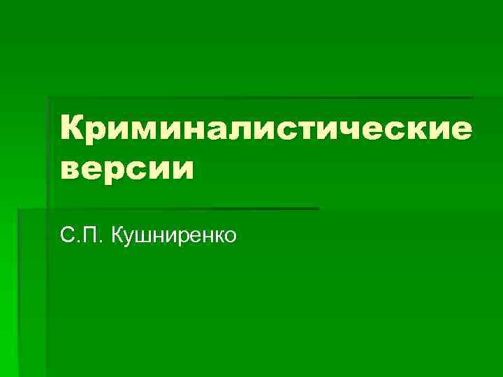 Криминалистические версии С. П. Кушниренко 