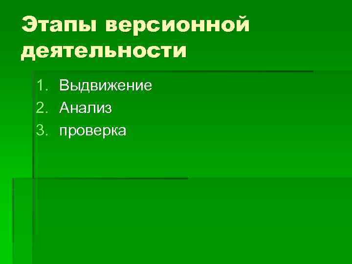 Этапы версионной деятельности 1. 2. 3. Выдвижение Анализ проверка 