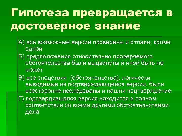 Гипотеза превращается в достоверное знание А) все возможные версии проверены и отпали, кроме одной