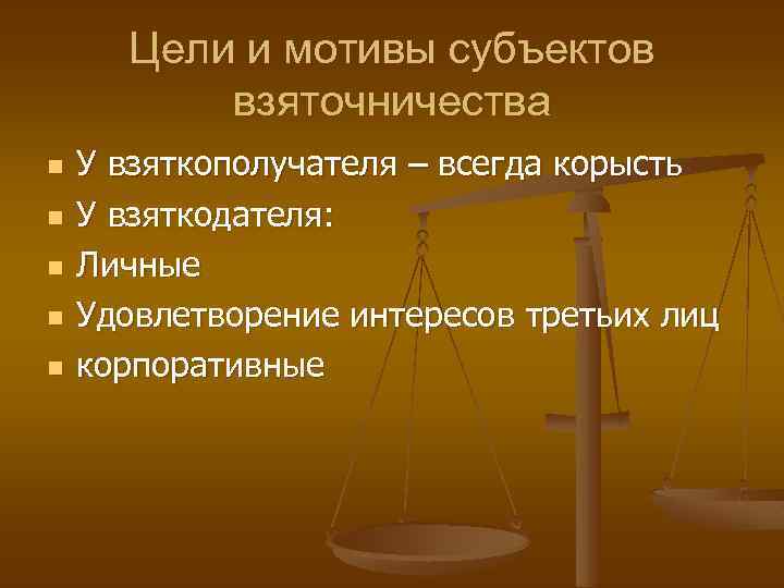 Цели и мотивы субъектов взяточничества n n n У взяткополучателя – всегда корысть У