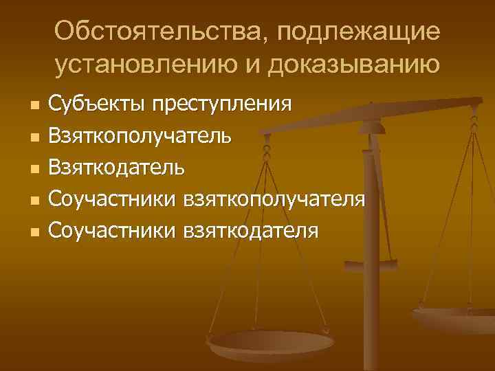 Обстоятельства, подлежащие установлению и доказыванию n n n Субъекты преступления Взяткополучатель Взяткодатель Соучастники взяткополучателя
