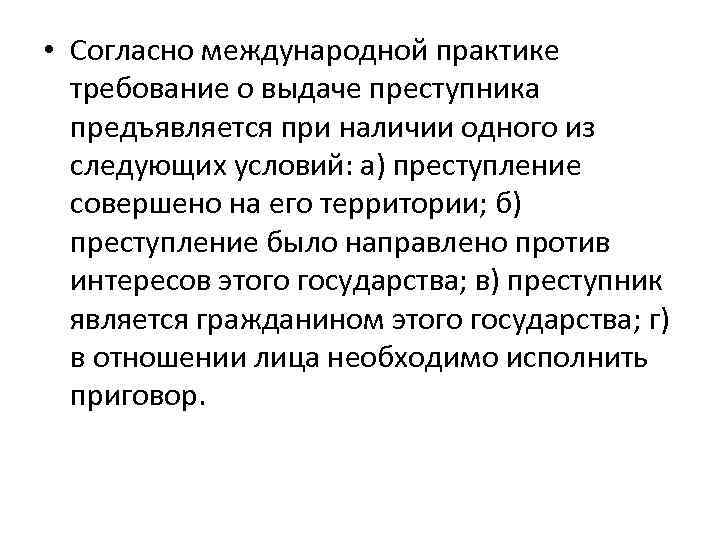  • Согласно международной практике требование о выдаче преступника предъявляется при наличии одного из