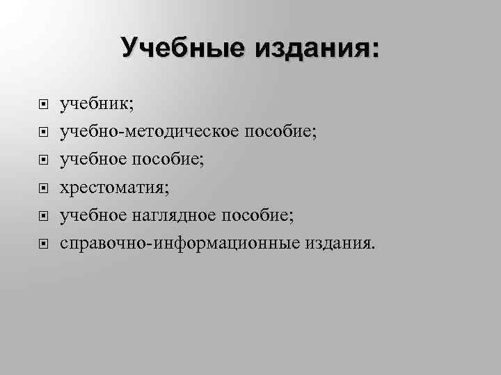 Учебные издания: учебник; учебно-методическое пособие; учебное пособие; хрестоматия; учебное наглядное пособие; справочно-информационные издания. 