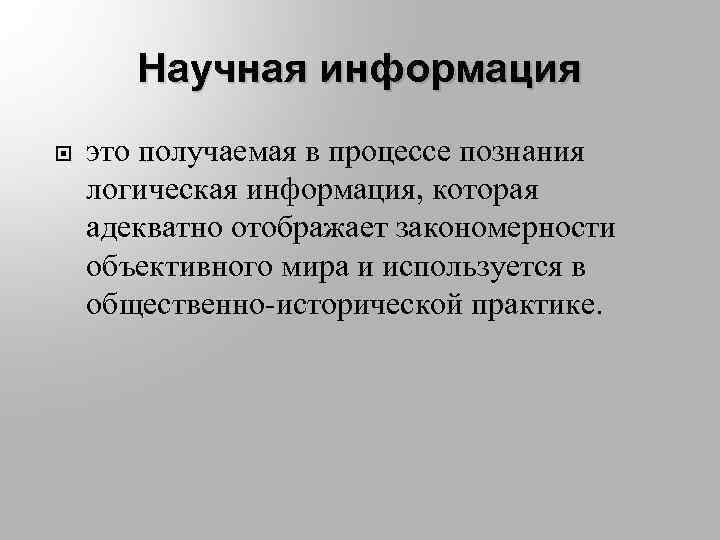 Научная информация это получаемая в процессе познания логическая информация, которая адекватно отображает закономерности объективного