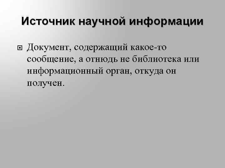 Источник научной информации Документ, содержащий какое-то сообщение, а отнюдь не библиотека или информационный орган,
