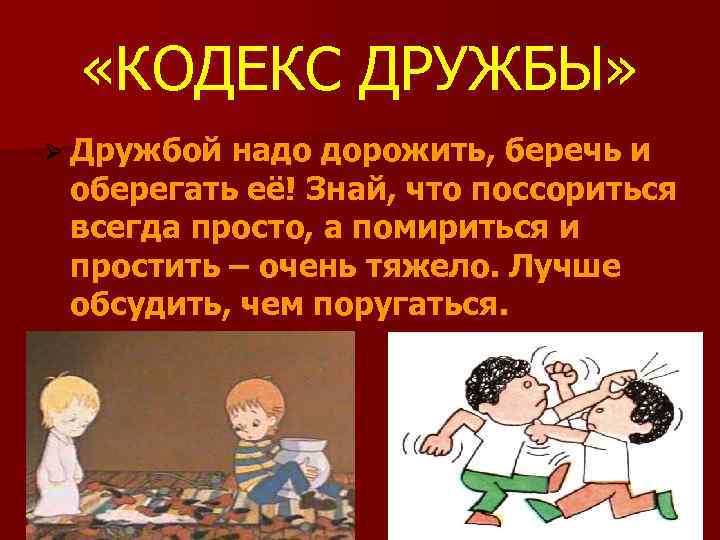  «КОДЕКС ДРУЖБЫ» Ø Дружбой надо дорожить, беречь и оберегать её! Знай, что поссориться