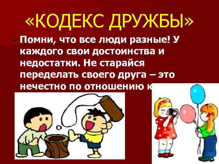  «КОДЕКС ДРУЖБЫ» Ø Помни, что все люди разные! У каждого свои достоинства и