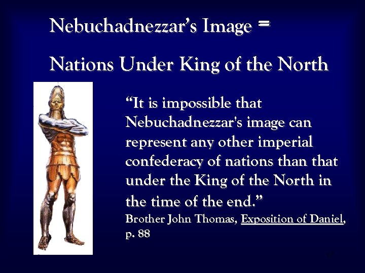 Nebuchadnezzar’s Image = Nations Under King of the North “It is impossible that Nebuchadnezzar's