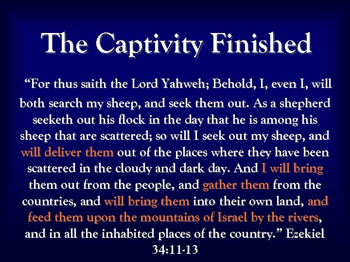 The Captivity Finished “For thus saith the Lord Yahweh; Behold, I, even I, will