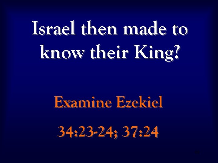 Israel then made to know their King? Examine Ezekiel 34: 23 -24; 37: 24