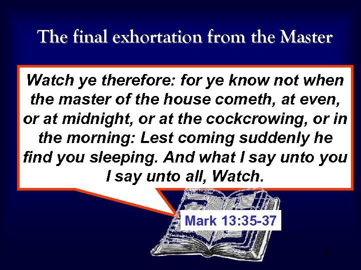 The final exhortation from the Master Watch ye therefore: for ye know not when