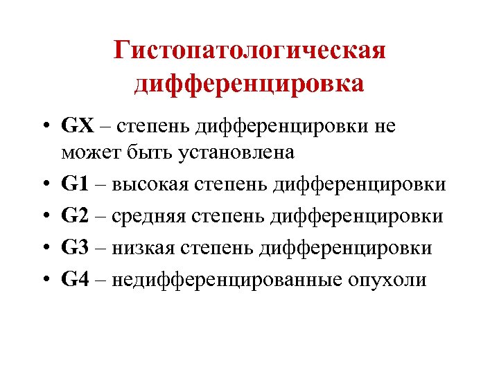 Гистопатологическая дифференцировка • GХ – степень дифференцировки не может быть установлена • G 1