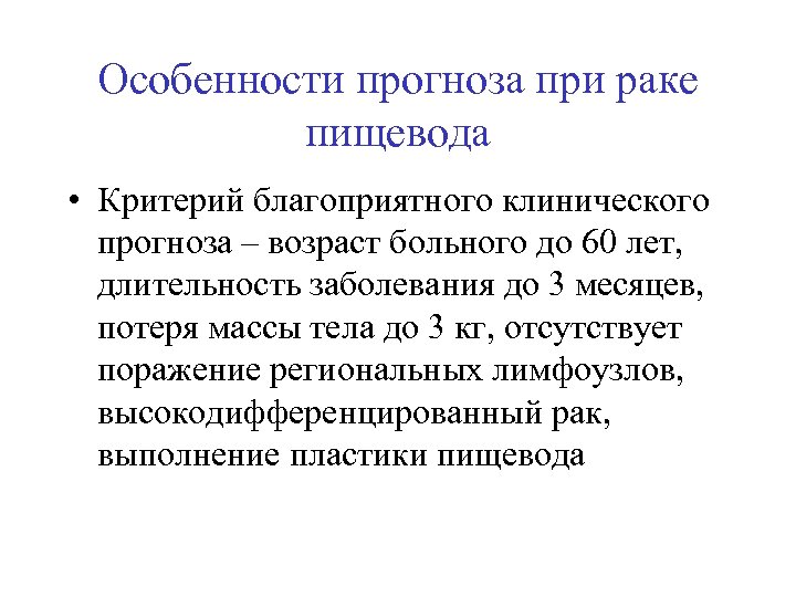Особенности прогноза при раке пищевода • Критерий благоприятного клинического прогноза – возраст больного до
