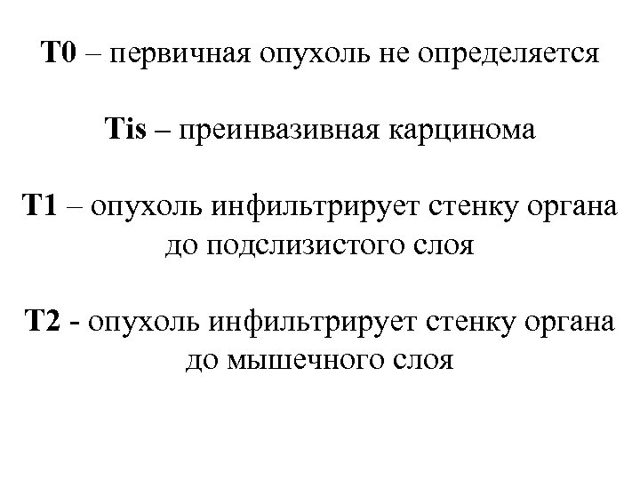 Т 0 – первичная опухоль не определяется Тis – преинвазивная карцинома Т 1 –