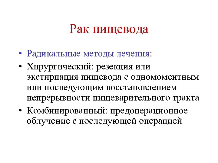 Рак пищевода • Радикальные методы лечения: • Хирургический: резекция или экстирпация пищевода с одномоментным