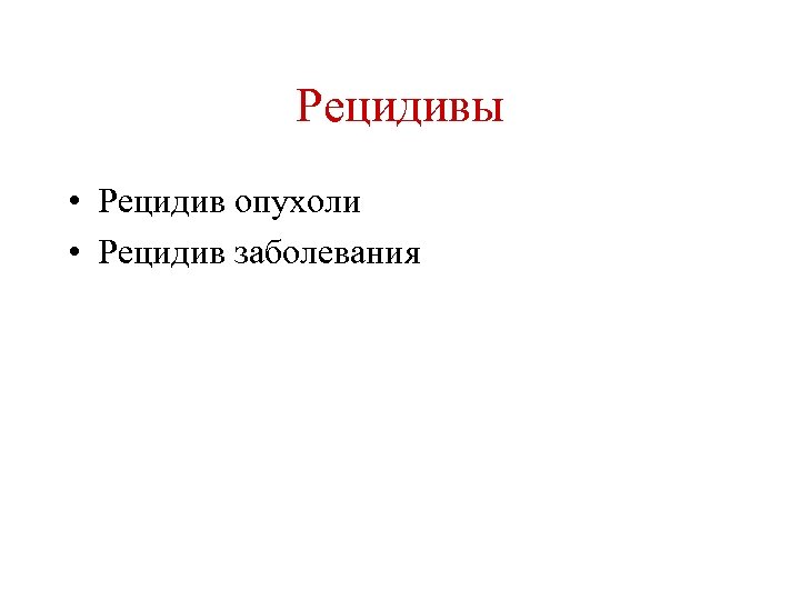 Рецидивы • Рецидив опухоли • Рецидив заболевания 