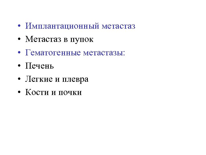  • • • Имплантационный метастаз Метастаз в пупок Гематогенные метастазы: Печень Легкие и