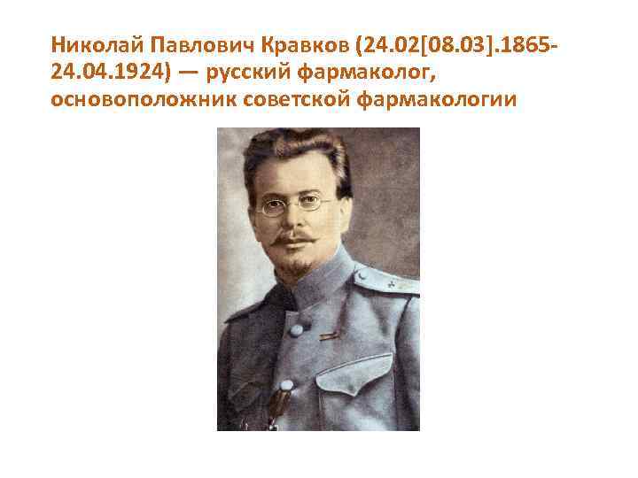Николай Павлович Кравков (24. 02[08. 03]. 1865 24. 04. 1924) — русский фармаколог, основоположник