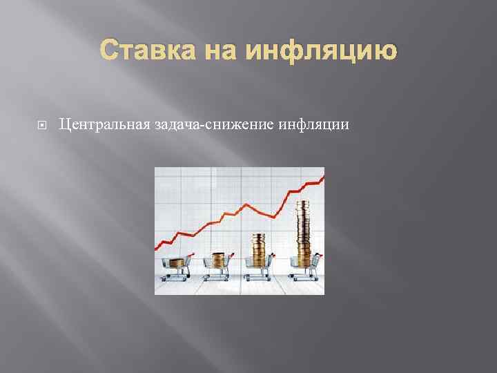 Ставка на инфляцию Центральная задача-снижение инфляции 