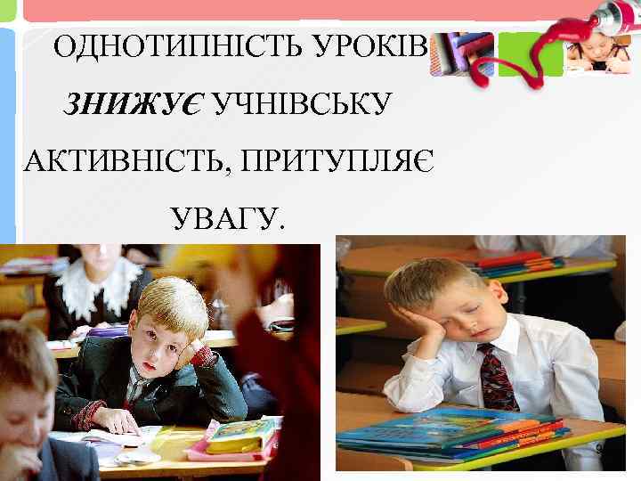 ОДНОТИПНІСТЬ УРОКІВ ЗНИЖУЄ УЧНІВСЬКУ АКТИВНІСТЬ, ПРИТУПЛЯЄ УВАГУ. 9 