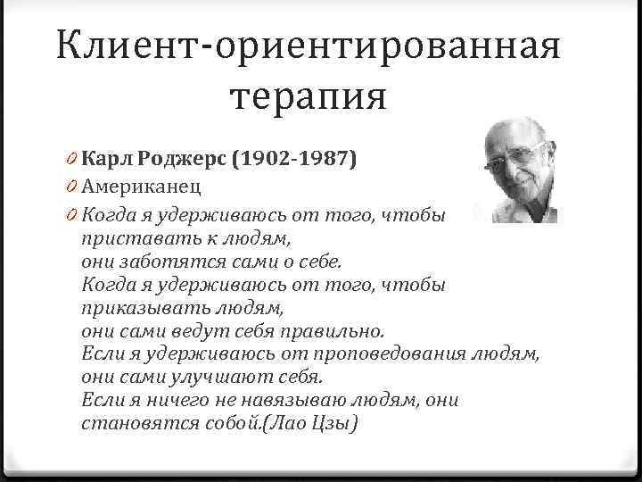 Клиент-ориентированная терапия 0 Карл Роджерс (1902 -1987) 0 Американец 0 Когда я удерживаюсь от