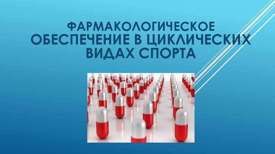 ФАРМАКОЛОГИЧЕСКОЕ ОБЕСПЕЧЕНИЕ В ЦИКЛИЧЕСКИХ ВИДАХ СПОРТА 