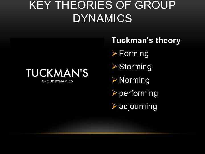 KEY THEORIES OF GROUP DYNAMICS Tuckman's theory Ø Forming Ø Storming Ø Norming Ø