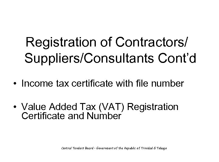 Registration of Contractors/ Suppliers/Consultants Cont’d • Income tax certificate with file number • Value