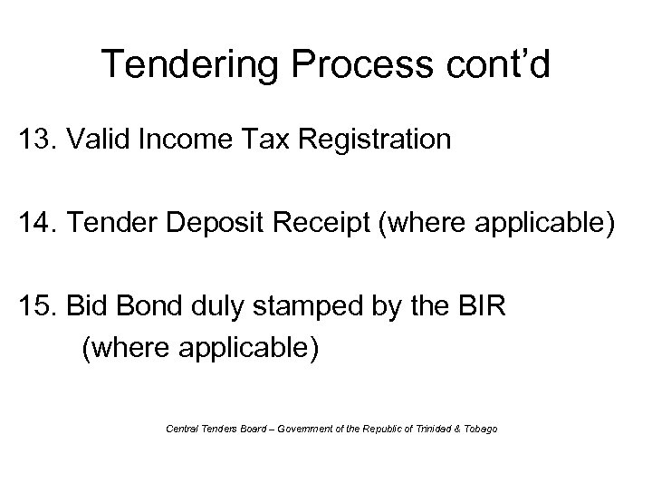 Tendering Process cont’d 13. Valid Income Tax Registration 14. Tender Deposit Receipt (where applicable)