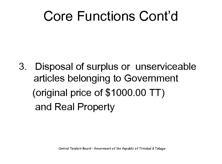 Core Functions Cont’d 3. Disposal of surplus or unserviceable articles belonging to Government (original