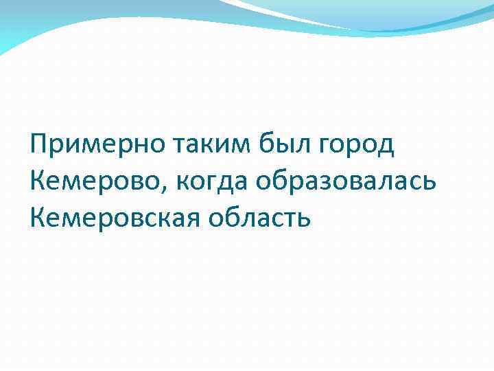 Примерно таким был город Кемерово, когда образовалась Кемеровская область 