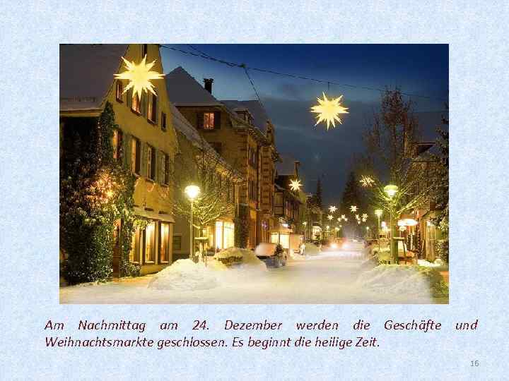 Am Nachmittag am 24. Dezember werden die Geschäfte und Weihnachtsmarkte geschlossen. Es beginnt die