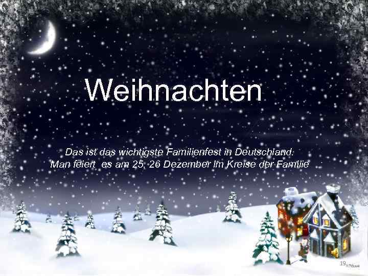 Weihnachten Das ist das wichtigste Familienfest in Deutschland. Man feiert es am 25, 26