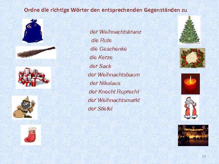 Ordne die richtige Wörter den entsprechenden Gegenständen zu der Weihnachtskranz die Rute die Geschenke