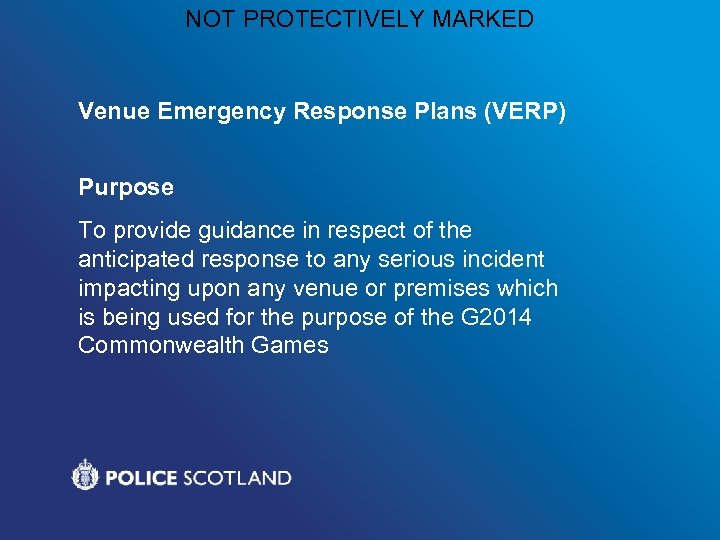 NOT PROTECTIVELY MARKED Venue Emergency Response Plans (VERP) Purpose To provide guidance in respect
