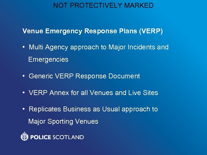 NOT PROTECTIVELY MARKED Venue Emergency Response Plans (VERP) • Multi Agency approach to Major