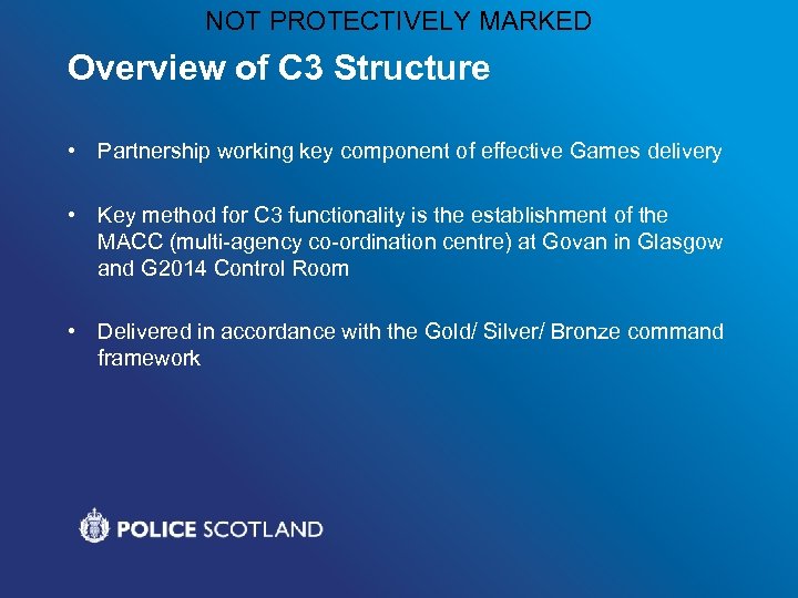 NOT PROTECTIVELY MARKED Overview of C 3 Structure • Partnership working key component of
