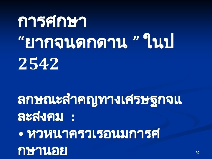 การศกษา “ยากจนดกดาน ” ในป 2542 ลกษณะสำคญทางเศรษฐกจแ ละสงคม : • หวหนาครวเรอนมการศ กษานอย 30 