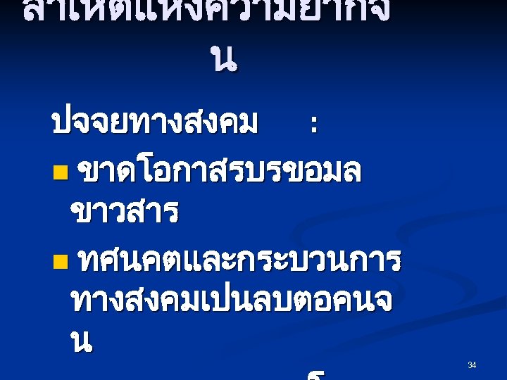 สาเหตแหงความยากจ น ปจจยทางสงคม : n ขาดโอกาสรบรขอมล ขาวสาร n ทศนคตและกระบวนการ ทางสงคมเปนลบตอคนจ น 34 