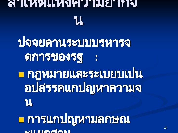 สาเหตแหงความยากจ น ปจจยดานระบบบรหารจ ดการของรฐ : n กฎหมายและระเบยบเปน อปสรรคแกปญหาความจ น n การแกปญหามลกษณ 37 