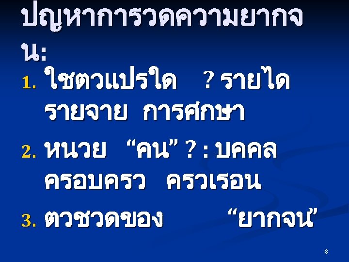 ปญหาการวดความยากจ น: ใชตวแปรใด ? รายได รายจาย การศกษา 2. หนวย “คน” ? : บคคล ครอบครว