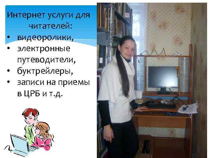 Интернет услуги для читателей: • видеоролики, • электронные путеводители, • буктрейлеры, • записи на