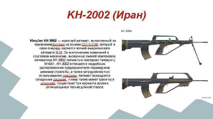 KH-2002 (Иран) Khaybar KH 2002 — иранский автомат, выполненный по компоновкебуллпап на основе DIO