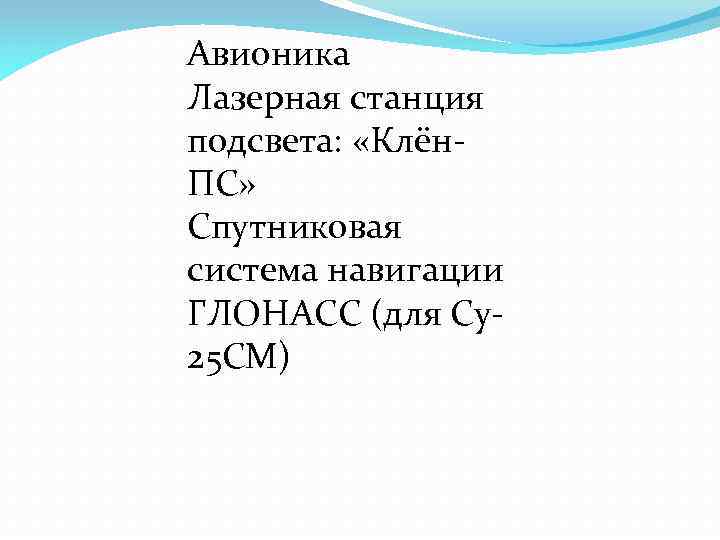 Авионика Лазерная станция подсвета: «Клён. ПС» Спутниковая система навигации ГЛОНАСС (для Су25 СМ) 